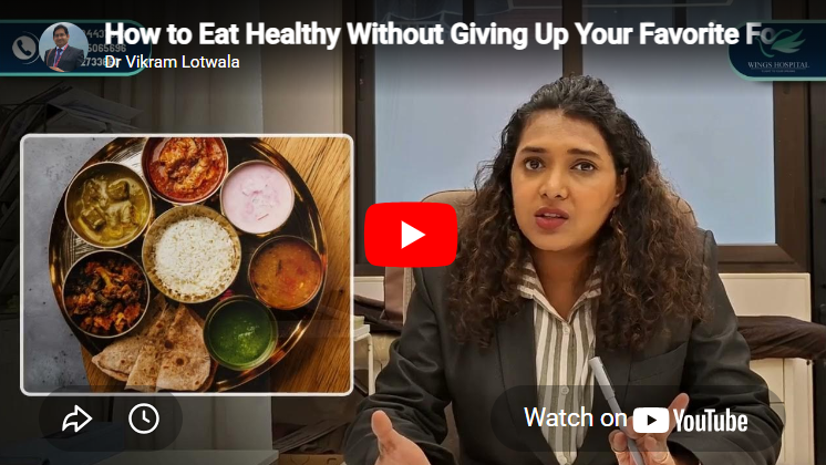 How to Eat Healthy Without Giving Up Your Favorite Foods Dr. Vikram Lotwala Wings Hospital Surat